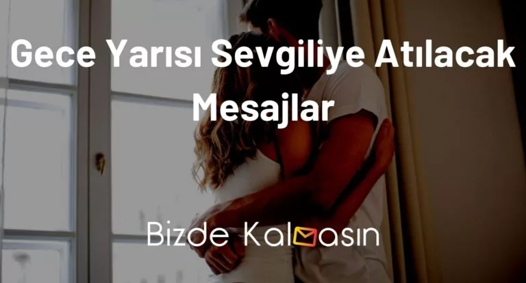 Gece Yarısı Sevgiliye Atılacak Mesajlar – En Güzelleri
