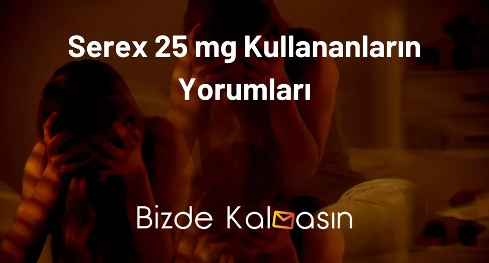 Serex 25 mg Kullananların Yorumları