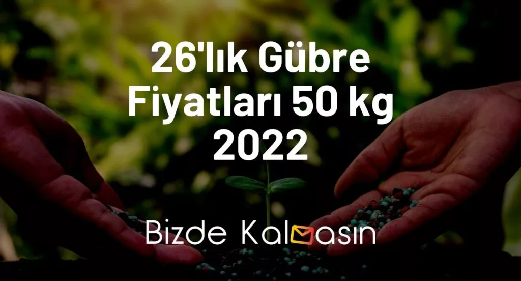 26'lık Gübre Fiyatları 50 kg 2022