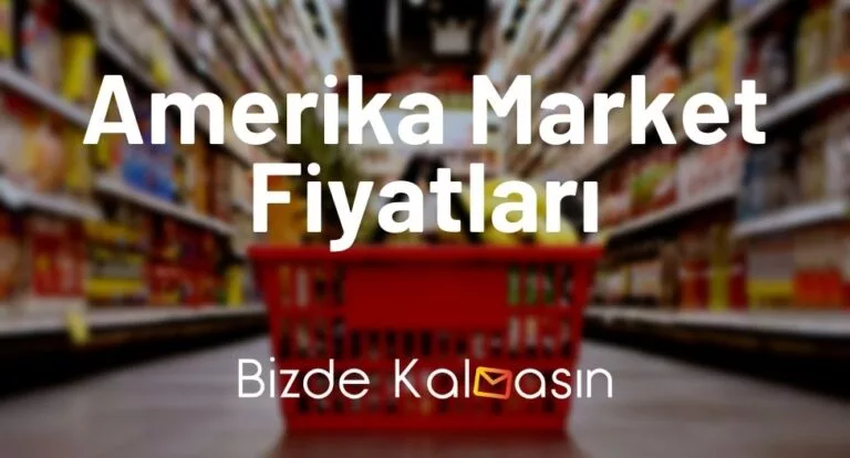 Amerika Market Fiyatları 2025 – ABD Market Fiyatları Güncel