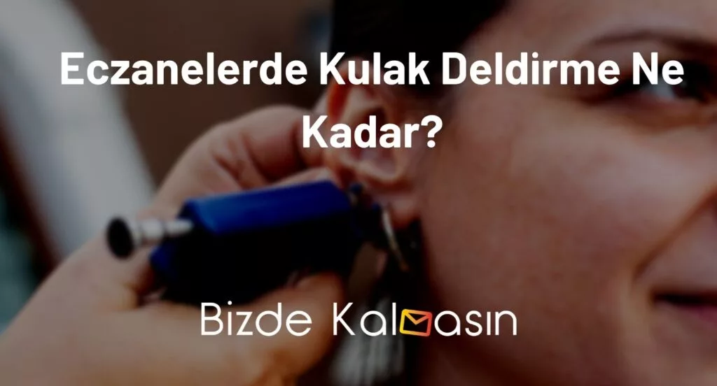 Eczanelerde Kulak Deldirme Ne Kadar?