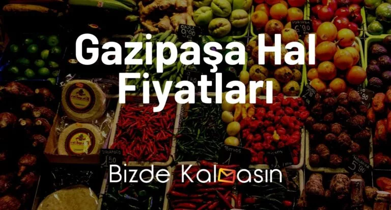 Gazipaşa Hal Fiyatları 2025 – Anamur Hal Fiyatları Güncel
