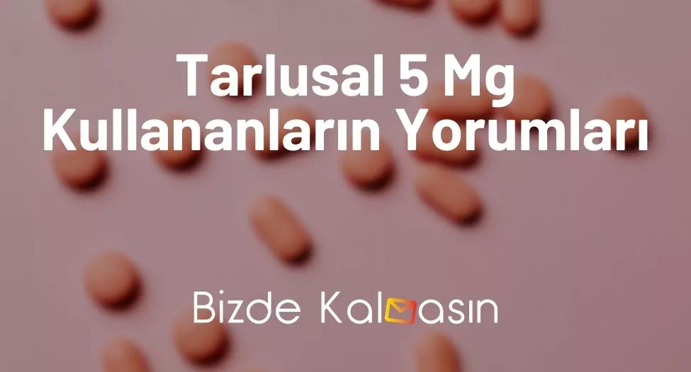 Tarlusal 5 Mg Kullananların Yorumları
