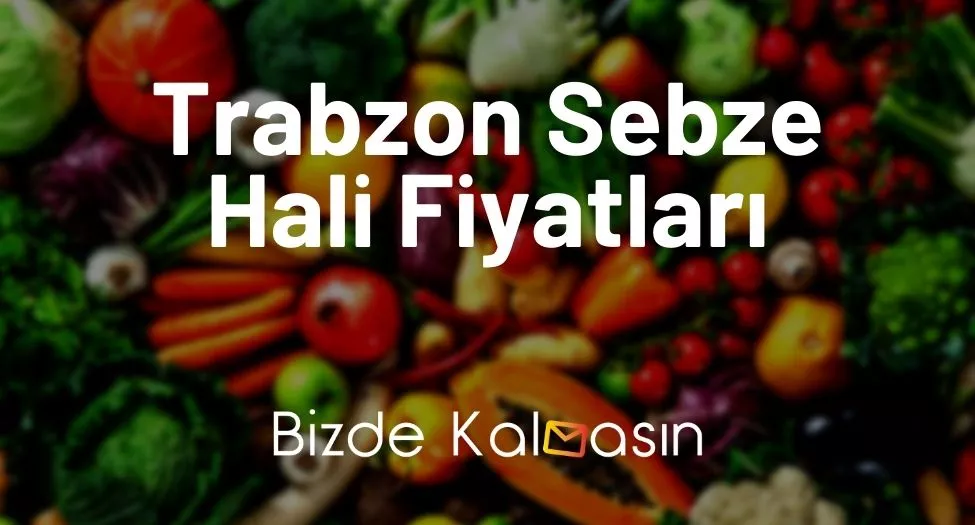 Trabzon Sebze Hali Fiyatları