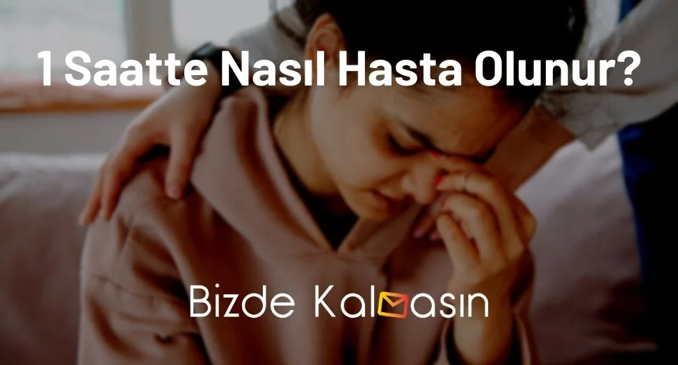 1 Saatte Nasıl Hasta Olunur