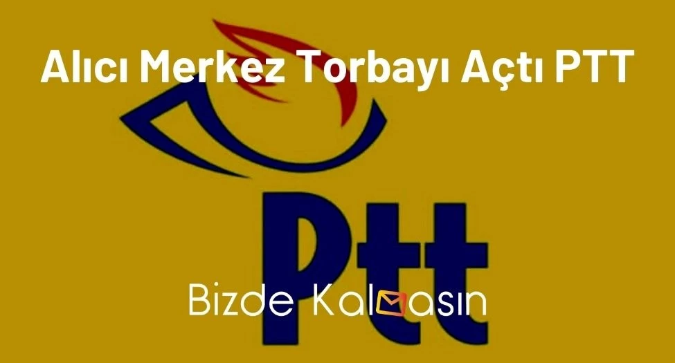 Alıcı Merkez Torbayı Açtı PTT