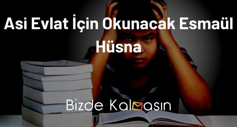Asi Evlat İçin Okunacak Esmaül Hüsna – Sinirli Çocuğa Okuyun!