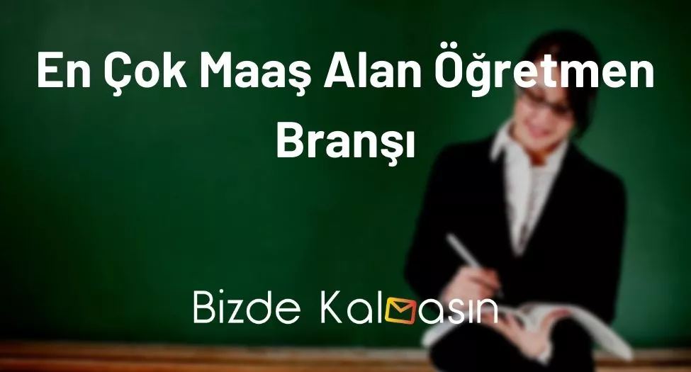 En Çok Maaş Alan Öğretmen Branşı