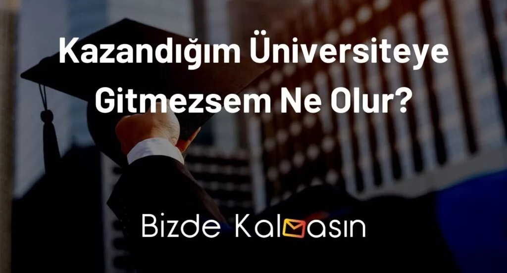 Kazandığım Üniversiteye Gitmezsem Ne Olur