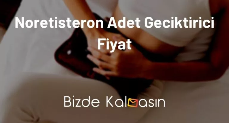 Noretisteron Adet Geciktirici Fiyat 2025 – Adeti Geciktirir Mi?
