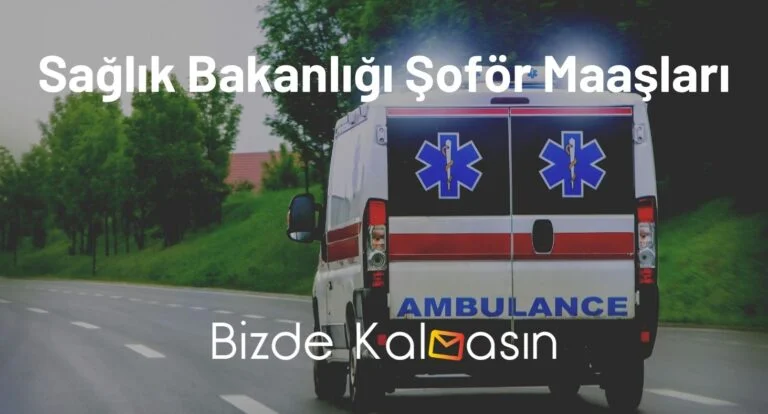 Sağlık Bakanlığı Şoför Maaşları 2024 – Ambulans Şoförü – Zamlı!