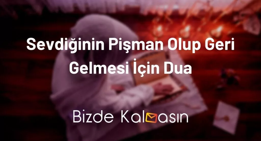 Sevdiğinin Pişman Olup Geri Gelmesi İçin Dua