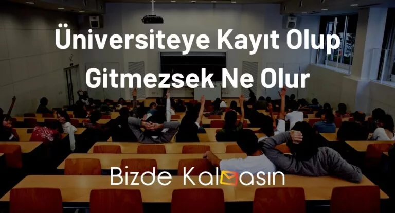 Üniversiteye Kayıt Olup Gitmezsek Ne Olur? – Kayıt Yaptırıp Gitme!