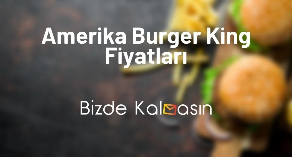 Amerika Burger King Fiyatları