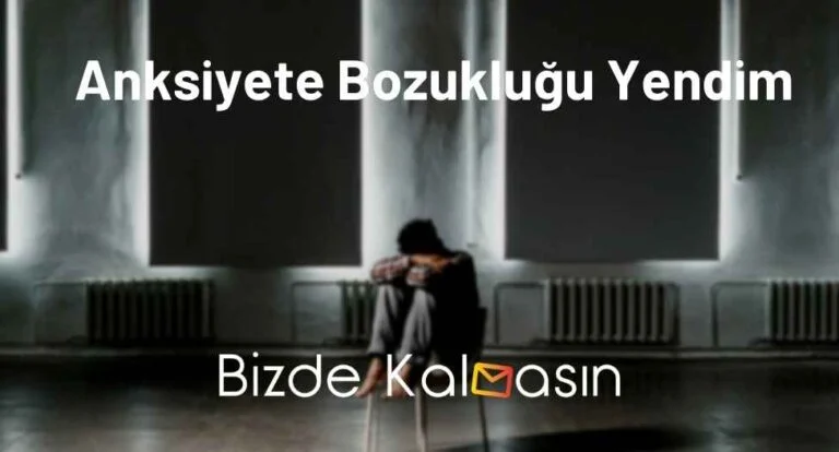 Anksiyete Bozukluğu Yendim – Anksiyete Tedavi Yöntemleri!