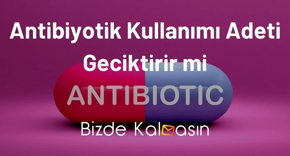 Antibiyotik Kullanımı Adeti Geciktirir mi