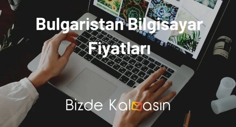 Bulgaristan Bilgisayar Fiyatları 2025 – Bulgaristan Laptop Fiyatları