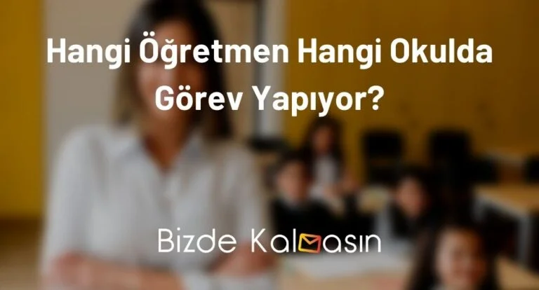 Hangi Öğretmen Hangi Okulda Görev Yapıyor? – Öğretmen Bulma
