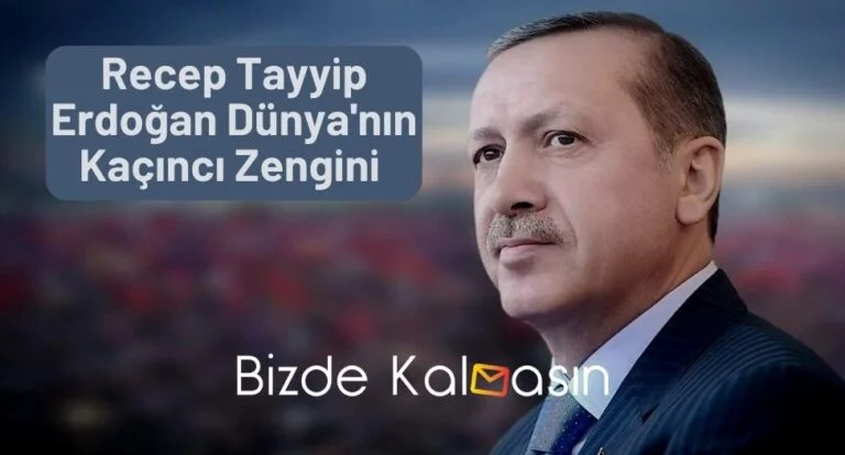 Recep Tayyip Erdoğan Dünya’nın Kaçıncı Zengini 2023 – RTE ❤️