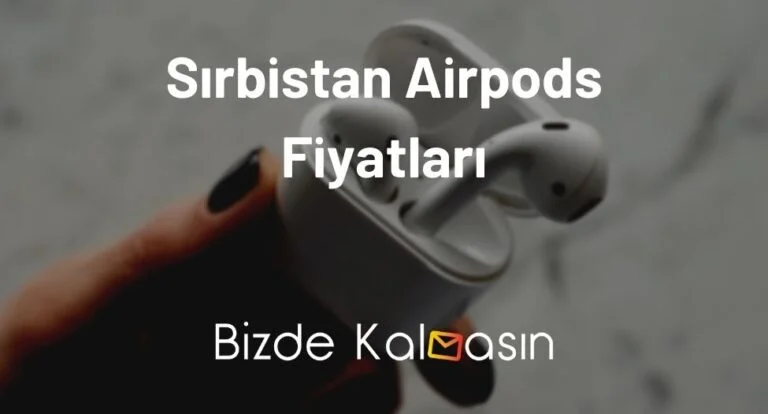 Sırbistan Airpods Fiyatları 2023 – Güncel Airpods Fiyat Listesi!
