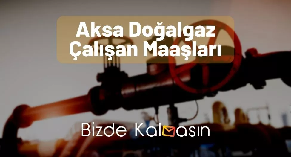 Aksa Doğalgaz Çalışan Maaşları