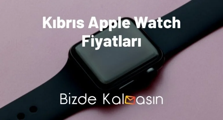 Kıbrıs Apple Watch Fiyatları 2025 – KKTC Akıllı Saat Fiyatı