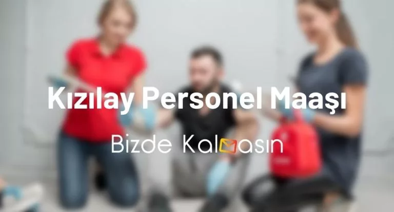 Kızılay Personel Maaşı 2025 – Kızılay Çalışma Şartları