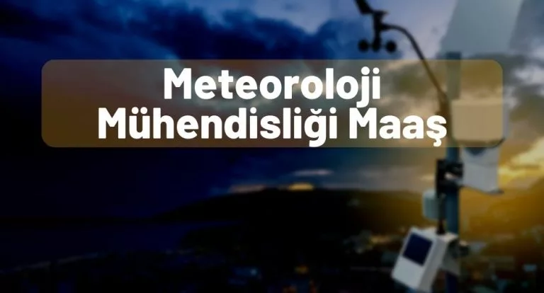 Meteoroloji Mühendisliği Maaş 2025 – Yeni Devlet ve Özel Maaş!