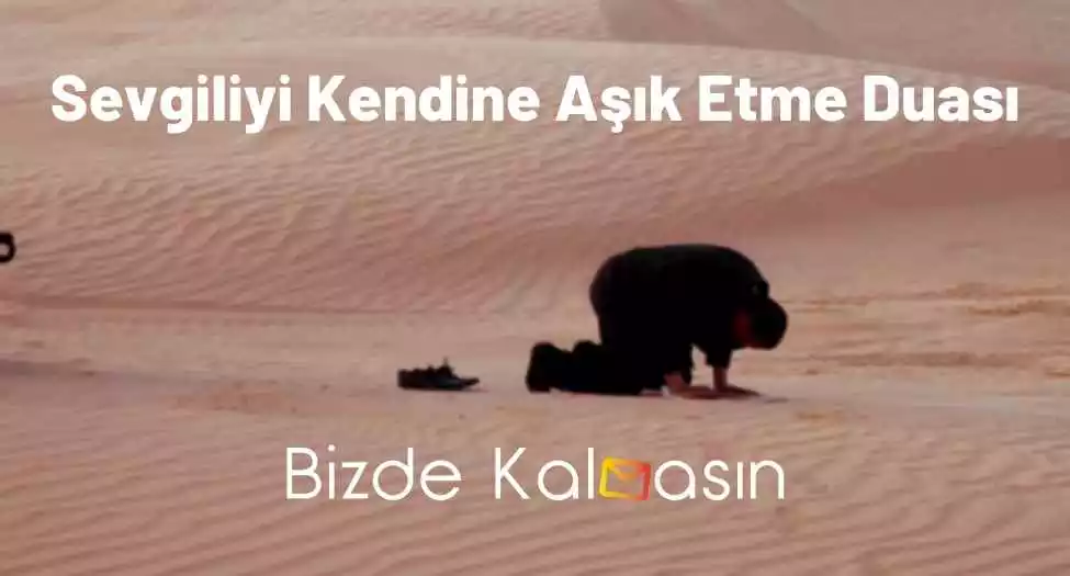 Sevgiliyi Kendine Aşık Etme Duası