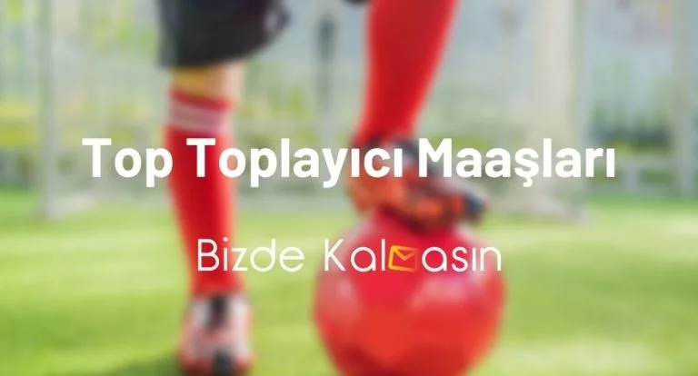 Top Toplayıcı Maaşları 2024! – Nasıl Top Toplayıcı Olunur?