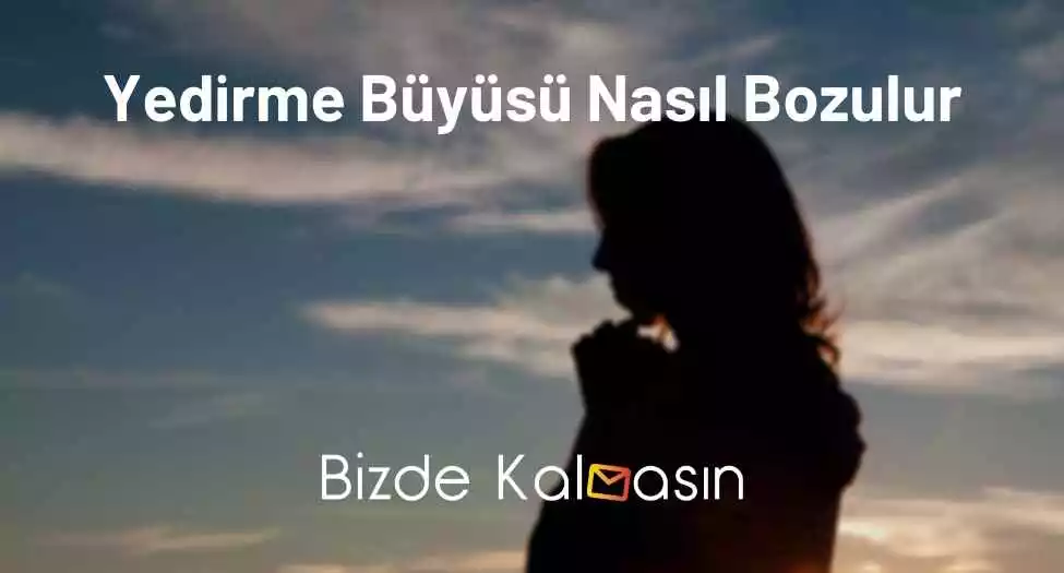 Yedirme Büyüsü Nasıl Bozulur