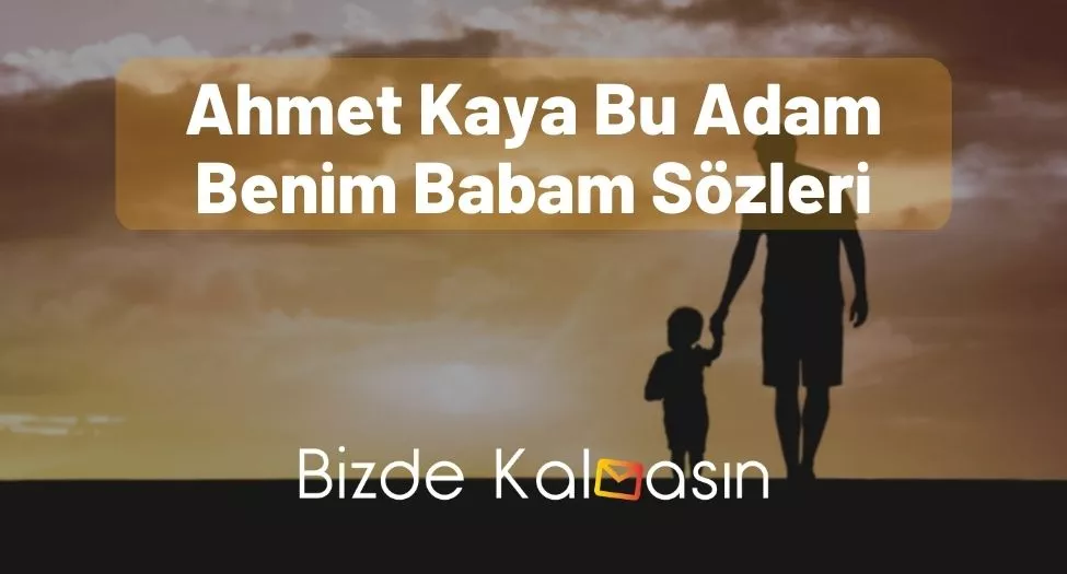 Ahmet Kaya Bu Adam Benim Babam Sözleri