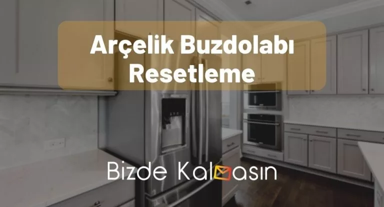 Arçelik Buzdolabı Resetleme – Nasıl Yapılır?