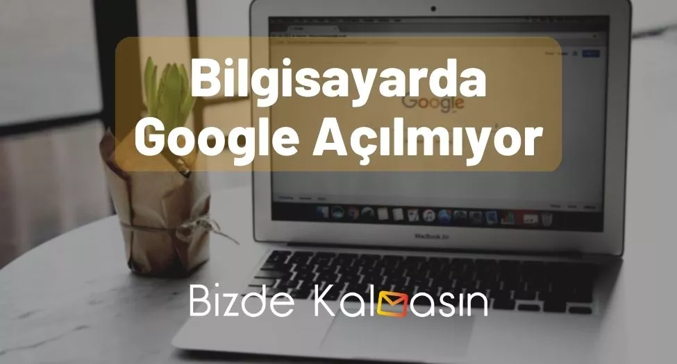 Bilgisayarda Google Açılmıyor