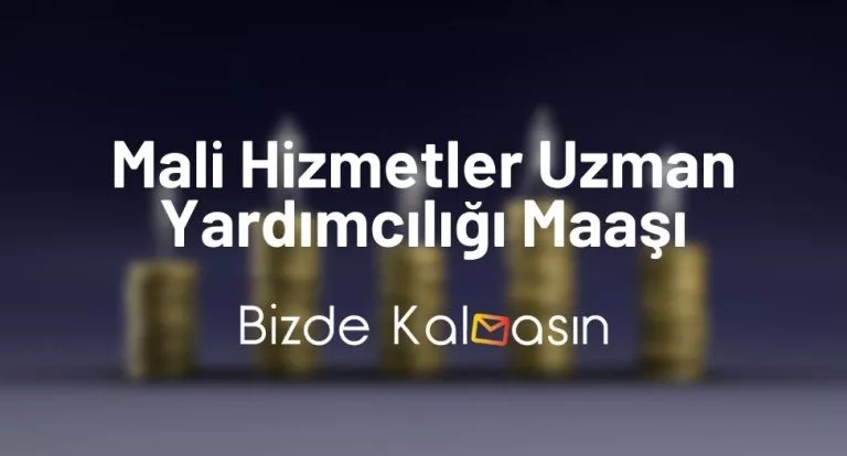 Mali Hizmetler Uzman Yardımcılığı Maaşı 2023 Güncel!