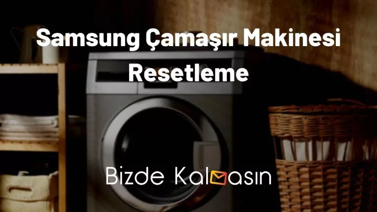 Samsung Çamaşır Makinesi Resetleme – Madde Madde Anlatım!