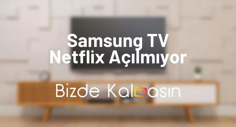 Samsung TV Netflix Açılmıyor
