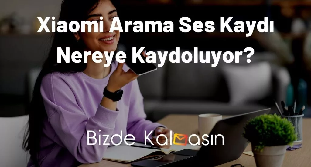 Xiaomi Arama Ses Kaydı Nereye Kaydoluyor?