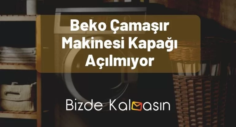 Beko Çamaşır Makinesi Kapağı Açılmıyor – Çözüm Yolları!