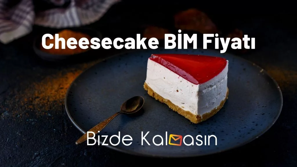 Cheesecake Bim Fiyatı