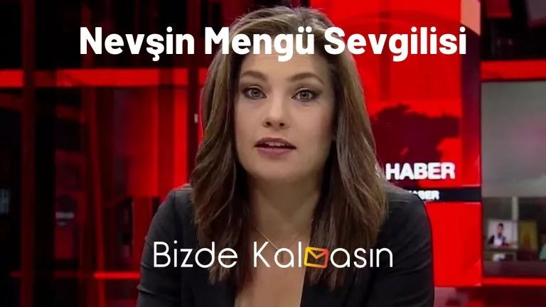 Nevşin Mengü Sevgilisi – Kaç Yaşında?