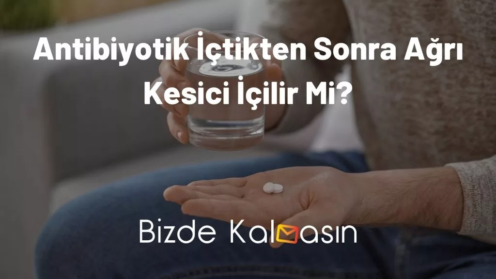 Antibiyotik İçtikten Sonra Ağrı Kesici İçilir Mi