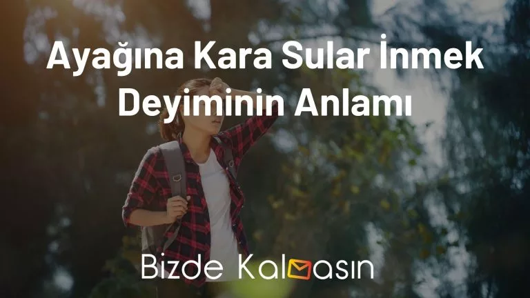 Ayağına Kara Sular İnmek Deyiminin Anlamı – Ne Demek?