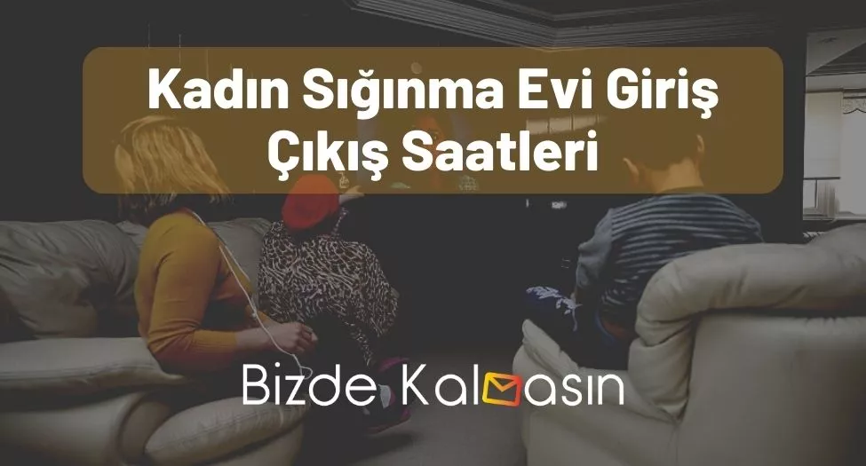 Kadın Sığınma Evi Giriş Çıkış Saatleri