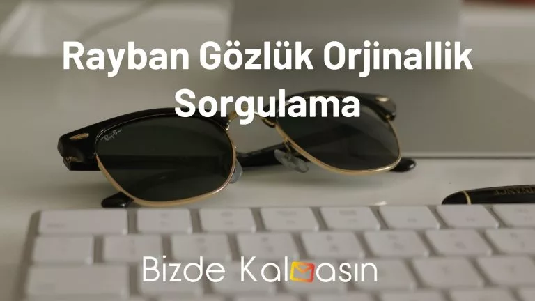 Rayban Gözlük Orjinallik Sorgulama 2024 – Nasıl Anlaşılır?