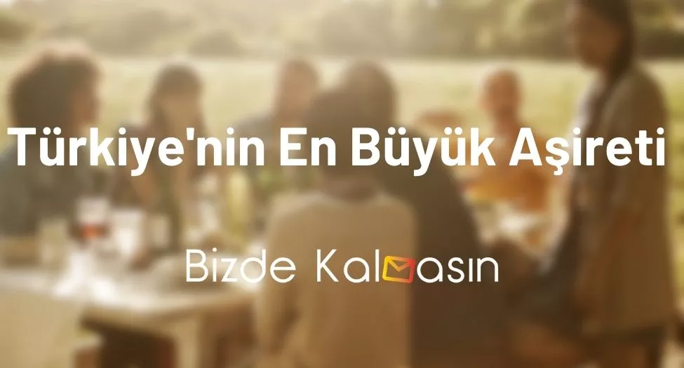 Türkiye'nin En Büyük Aşireti 