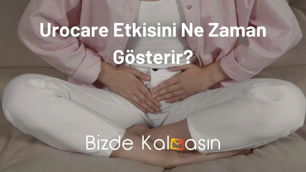 Urocare Etkisini Ne Zaman Gösterir?