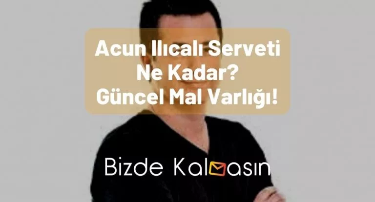Acun Ilıcalı Serveti 2023 – Güncel Mal Varlığı Ne Kadar?