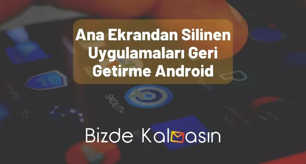 Ana Ekrandan Silinen Uygulamaları Geri Getirme Android