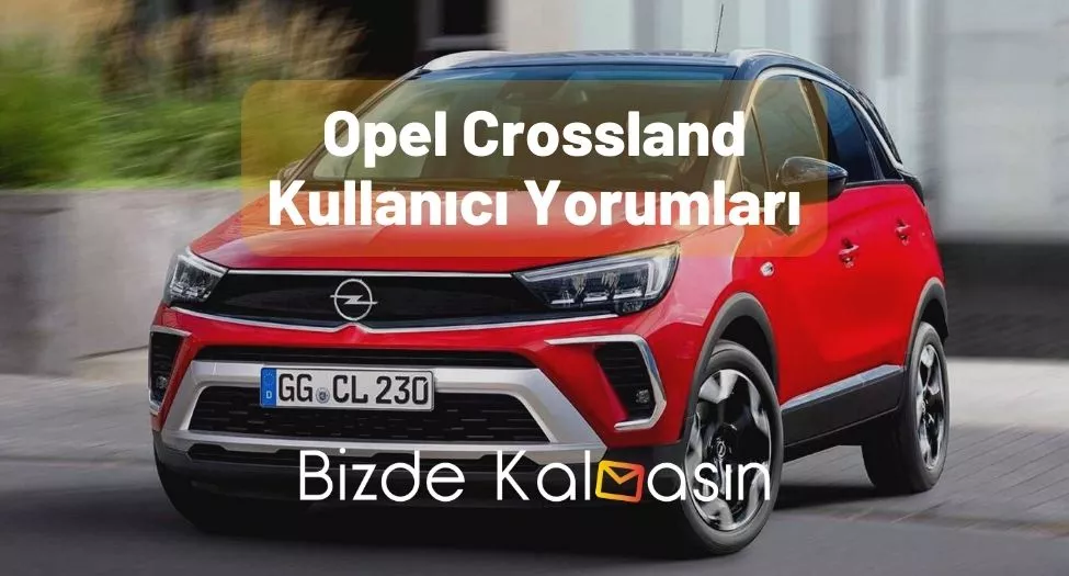 Opel Crossland Kullanıcı Yorumları
